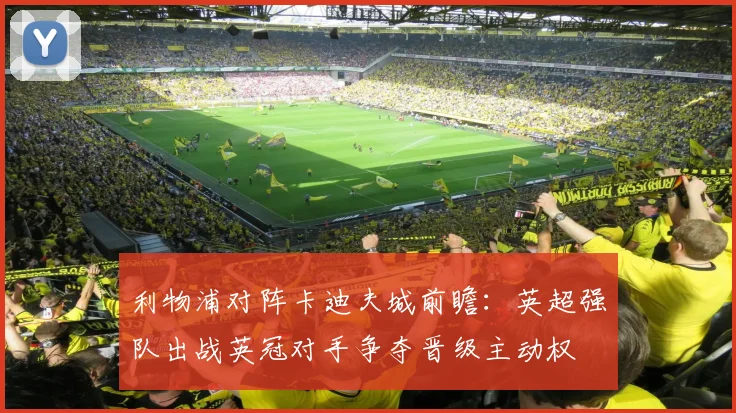 利物浦对阵卡迪夫城前瞻：英超强队出战英冠对手争夺晋级主动权