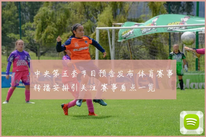 中央第五套节目预告发布 体育赛事转播安排引关注 赛事看点一览