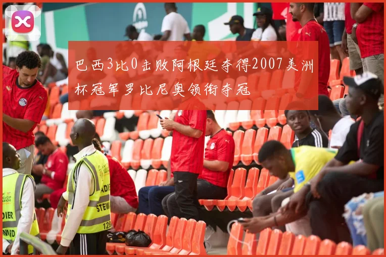 巴西3比0击败阿根廷夺得2007美洲杯冠军罗比尼奥领衔夺冠
