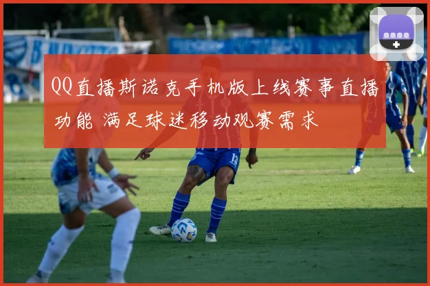 QQ直播斯诺克手机版上线赛事直播功能 满足球迷移动观赛需求